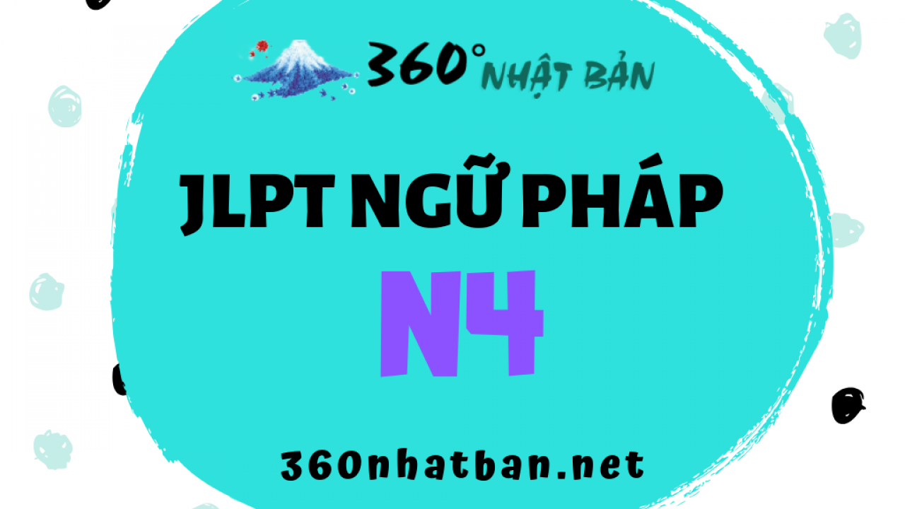 Tổng Hợp Ngữ Phap N4 Co Giải Nghĩa đầy đủ Va Chi Tiết Nhất 360 Nhật Bản